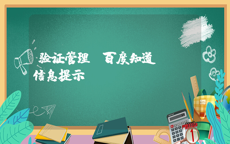 验证管理(百度知道 - 信息提示)